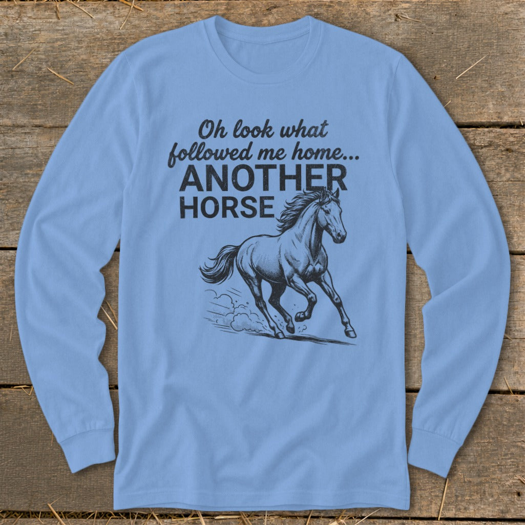 Light blue long sleeve shirt with "Oh look what followed me home... ANOTHER HORSE" and a running horse graphic.