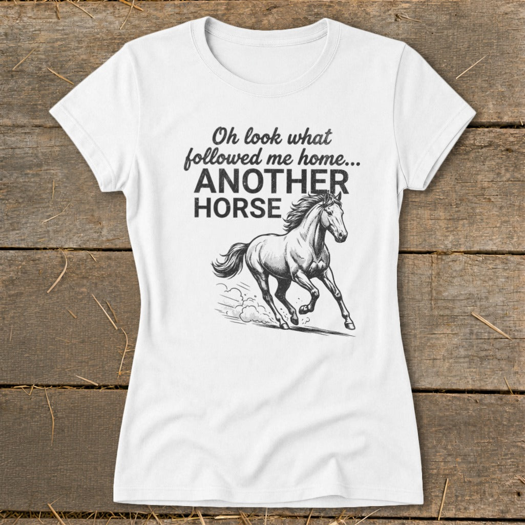 White t-shirt with text "Oh look what followed me home... ANOTHER HORSE" and horse graphic.