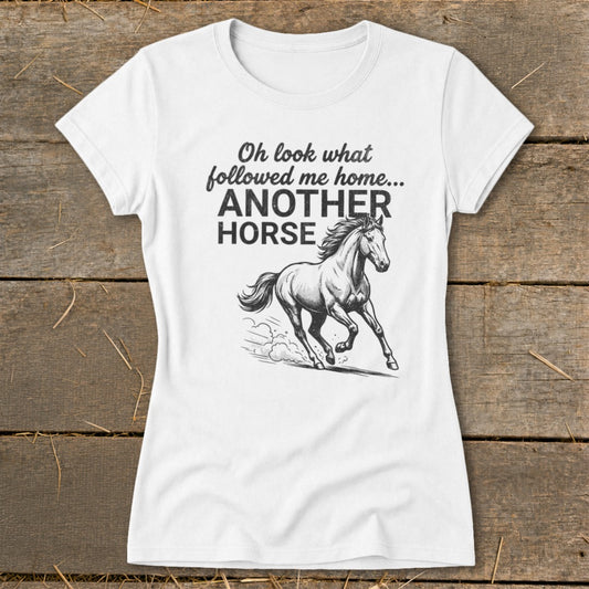 White t-shirt with text "Oh look what followed me home... ANOTHER HORSE" and horse graphic.
