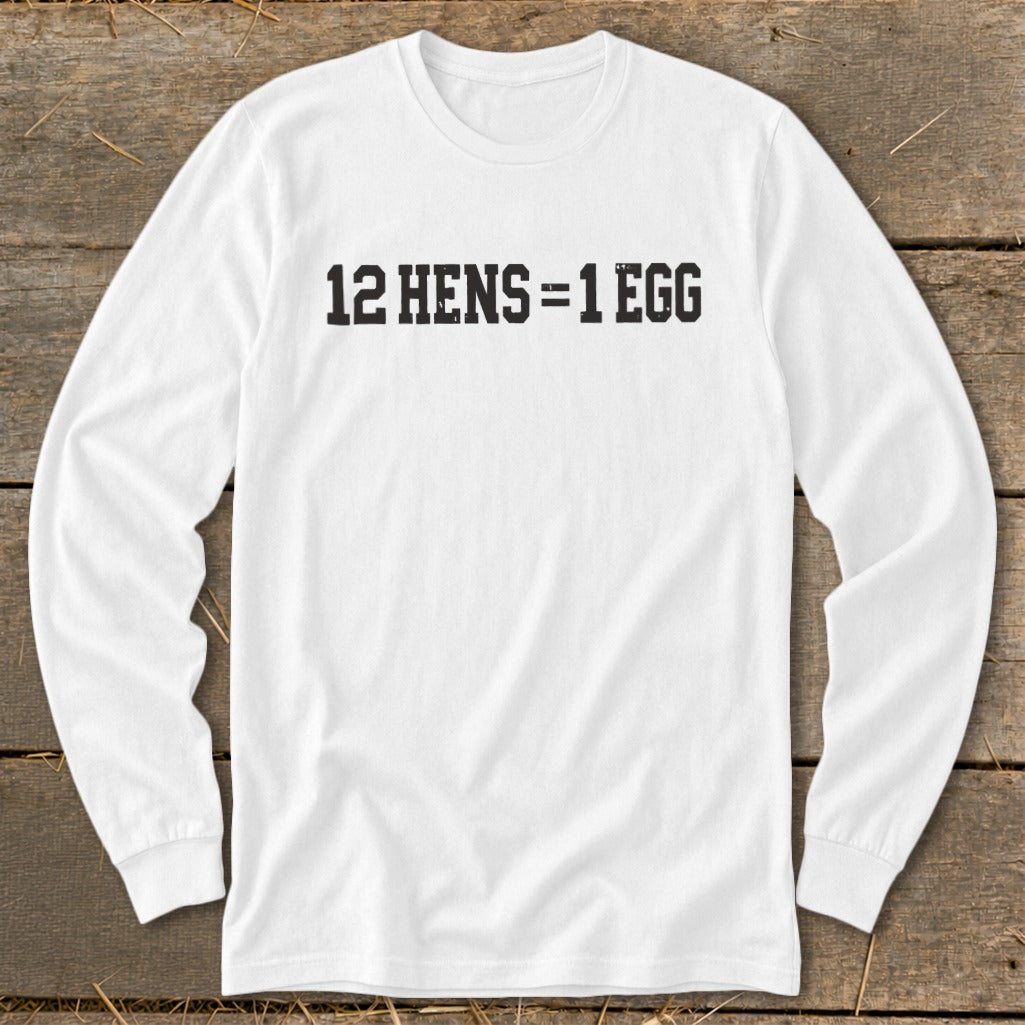 A white long-sleeved t-shirt with the text 12 HENS = 1 EGG printed on the chest.