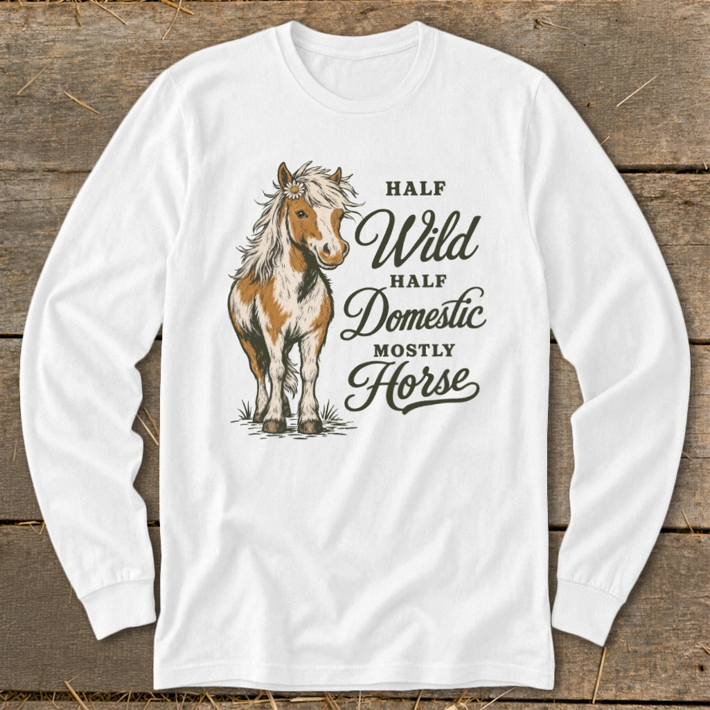 White long-sleeve shirt with a horse illustration and text "Half Wild Half Domestic Mostly Horse."