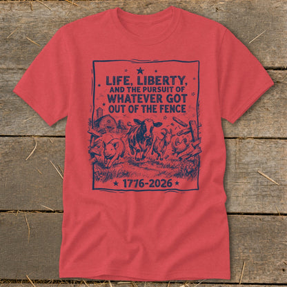 T-shirt with navy graphic: "Life, Liberty, and the Pursuit of Whatever Got Out of the Fence 1776-2026"