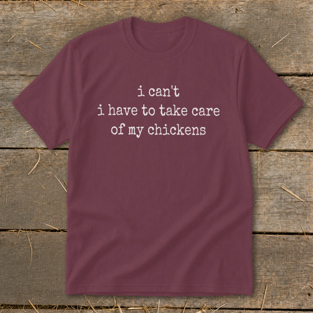 Maroon t-shirt with white text reading "i can't i have to take care of my chickens."