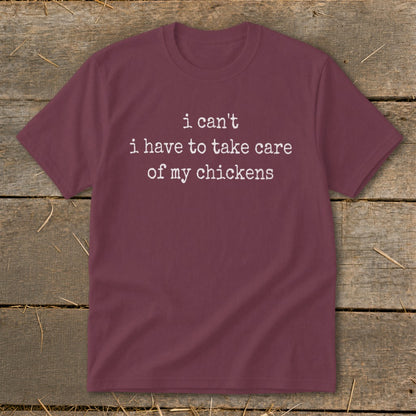 Maroon t-shirt with white text reading "i can't i have to take care of my chickens."