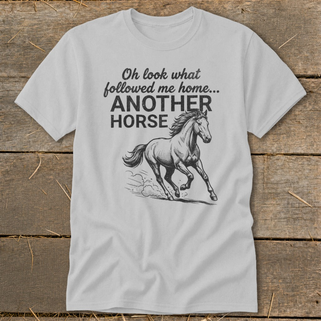 Grey t-shirt with "Oh look what followed me home... ANOTHER HORSE" text and a running horse graphic.