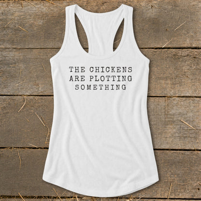 White racerback tank top with text "THE CHICKENS ARE PLOTTING SOMETHING".