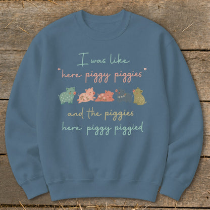 Sweatshirt with "I was like 'here piggy piggies' and the piggies here piggy piggied".