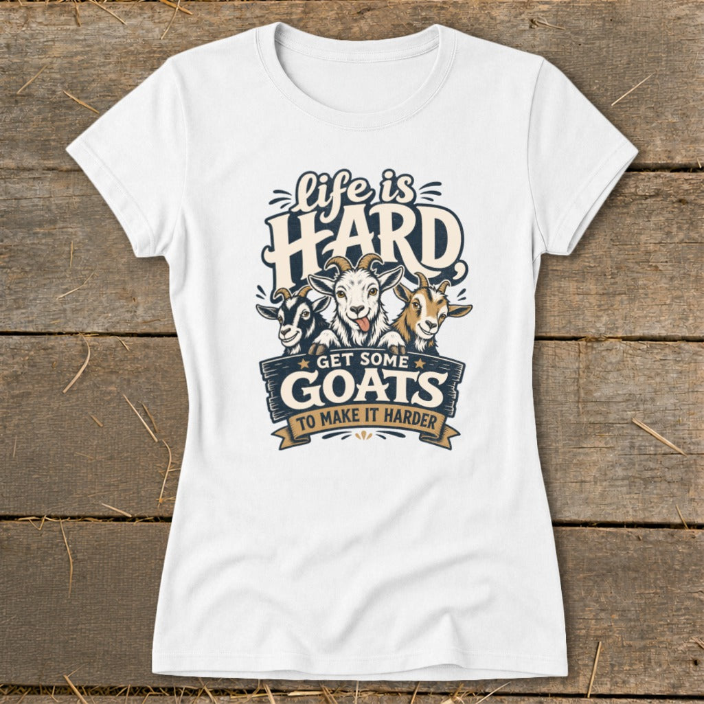 White t-shirt with "Life is HARD Get Some GOATS To Make It Harder" text and three goats.