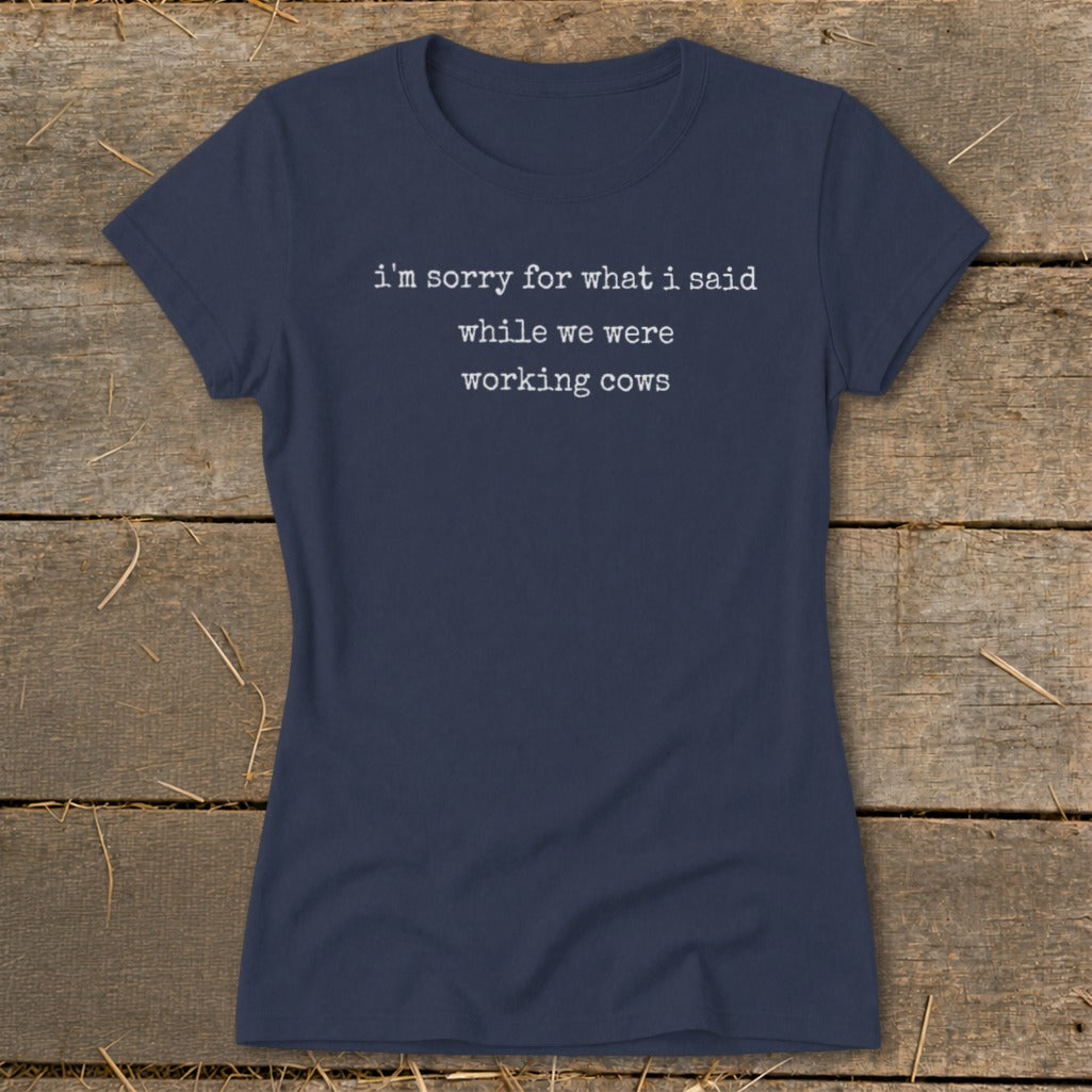 Navy t-shirt with white text: "i'm sorry for what i said while we were working cows"