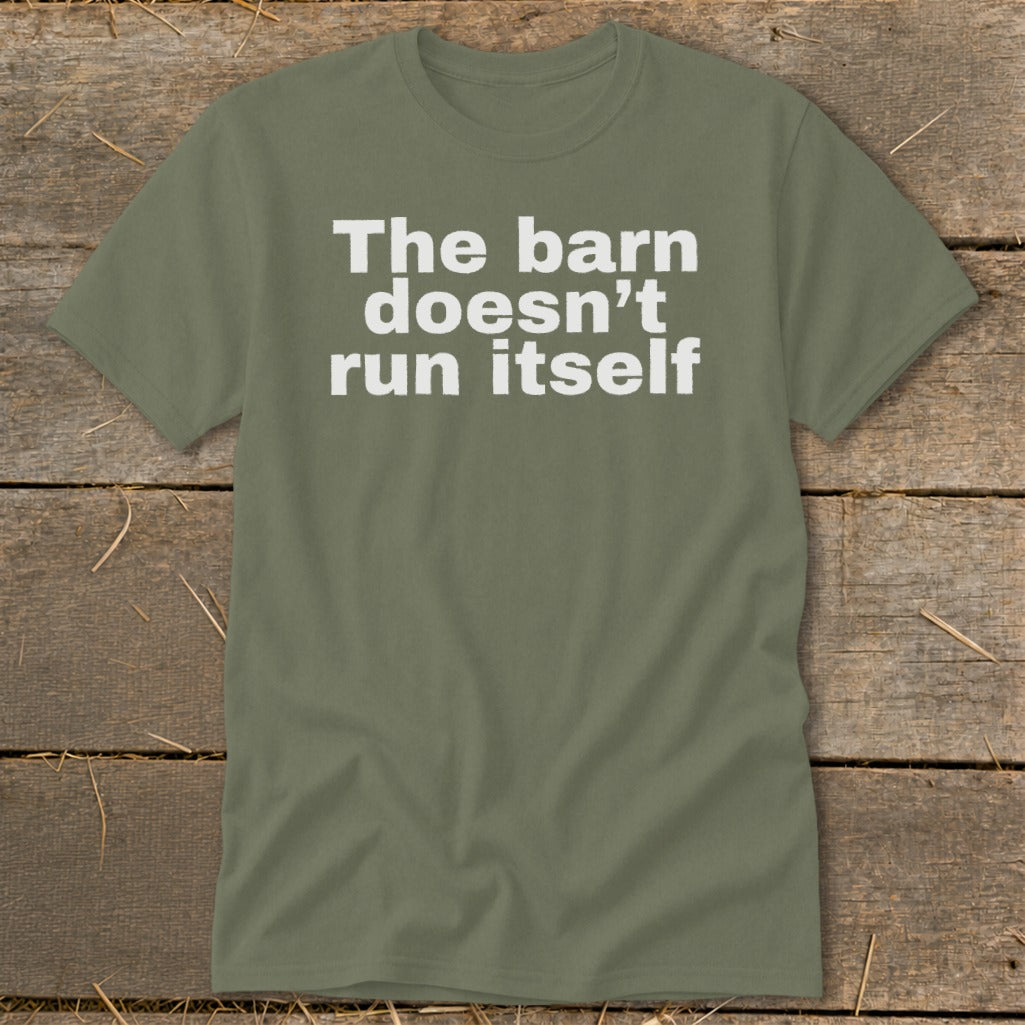 Olive green t-shirt with white text that reads "The barn doesn't run itself."
