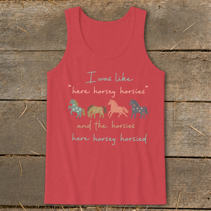 Coral tank top with text "I was like 'here horsey horsies' and the horsies here horsey horsied."
