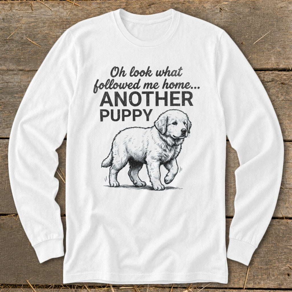 White long sleeve shirt with "Oh look what followed me home... ANOTHER PUPPY" and a puppy drawing.