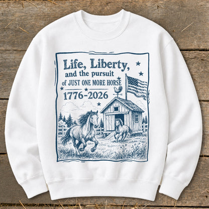 White sweatshirt with "Life, Liberty, and the pursuit of JUST ONE MORE HORSE 1776-2026" graphic.