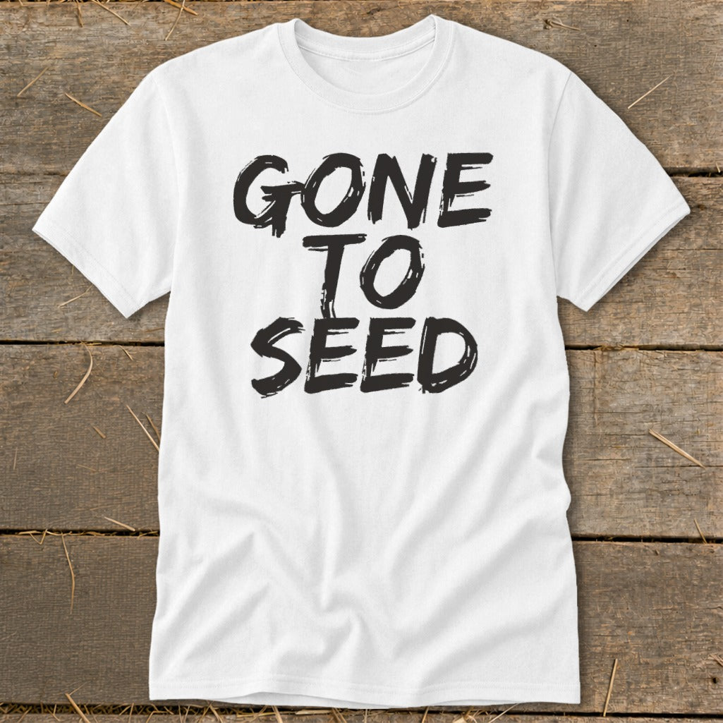 White t-shirt with black text that reads "GONE TO SEED"