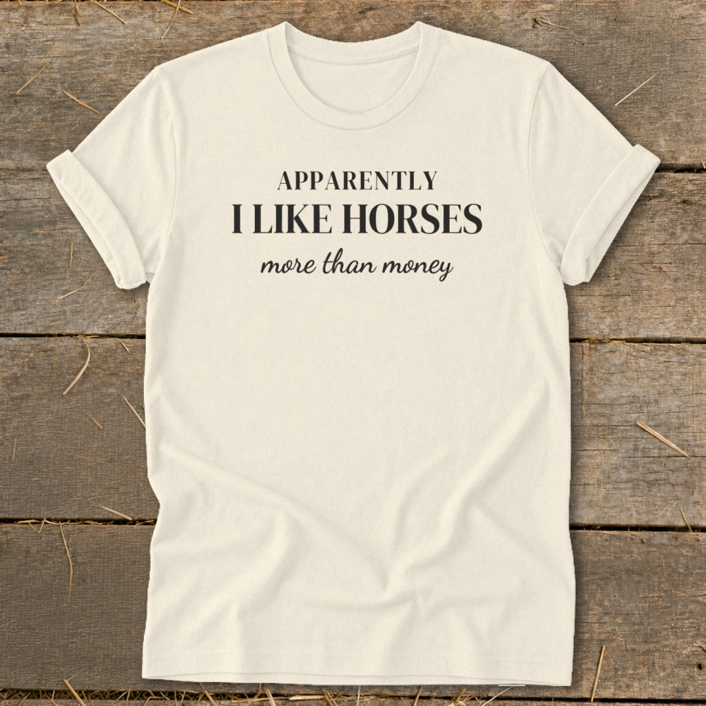 Cream t-shirt with black text that reads "Apparently I Like Horses More Than Money".