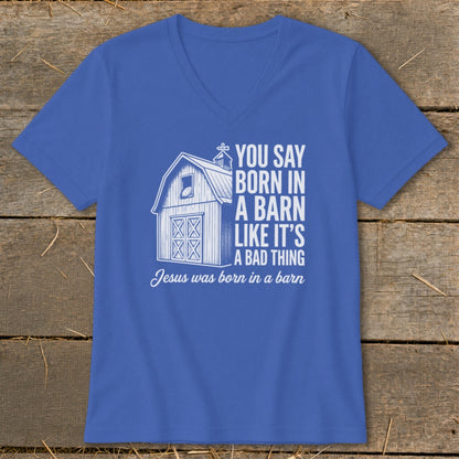 Blue t-shirt with white barn graphic and text: "You say born in a barn like it's a bad thing. Jesus was born in a barn."