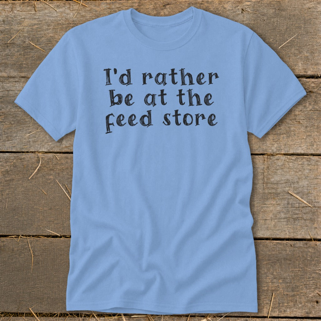 Light blue t-shirt with "I'd rather be at the feed store" text.