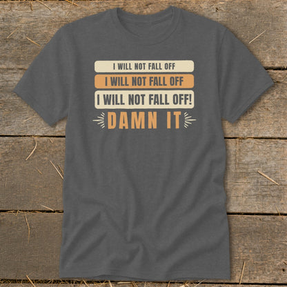 Dark grey t-shirt with text "I will not fall off" and "Damn it".