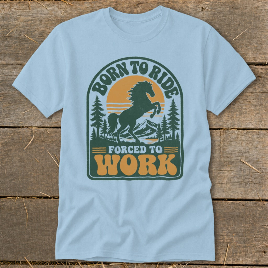 Light blue t-shirt with "Born to Ride Forced to Work" text and horse graphic.
