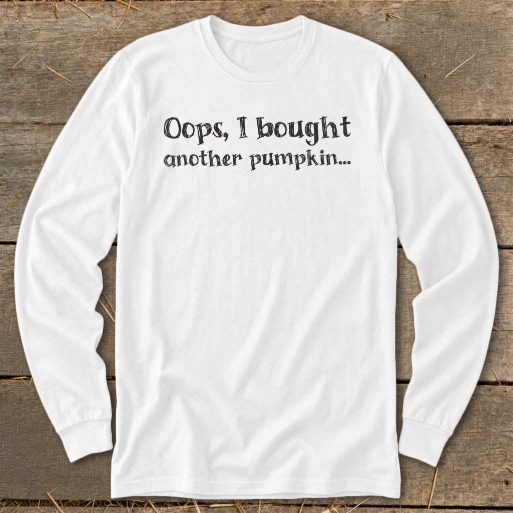 White long-sleeve shirt with text: Oops, I bought another pumpkin...