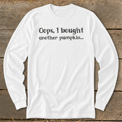 White long-sleeve shirt with text: Oops, I bought another pumpkin...