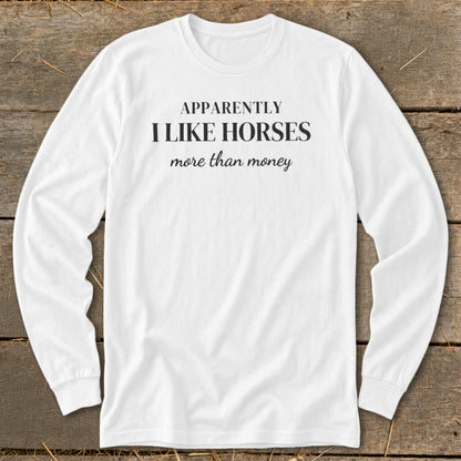 White long-sleeve shirt with "Apparently I Like Horses More Than Money" text.