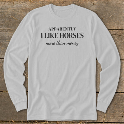 White long sleeve shirt with text "Apparently I like horses more than money".