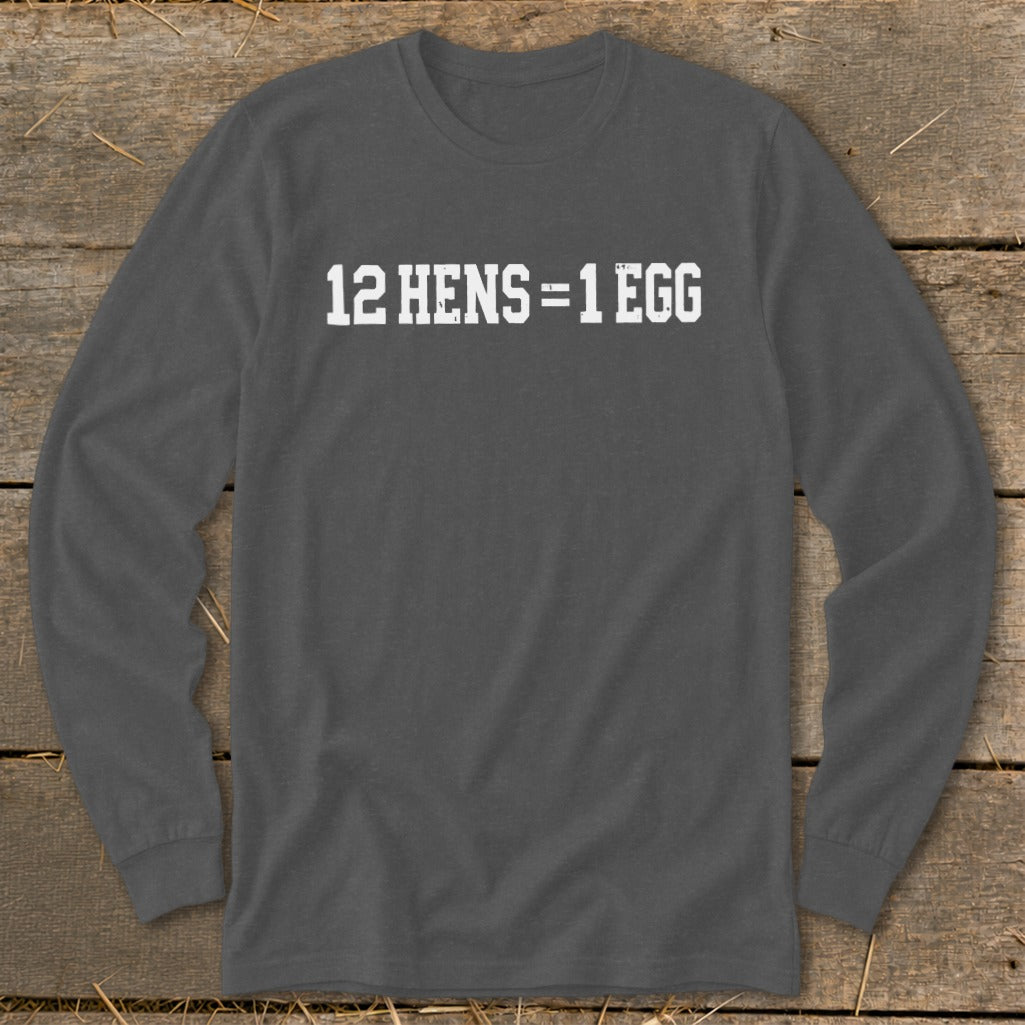 A dark gray long-sleeve t-shirt with the white text "12 HENS = 1 EGG" printed on the chest.