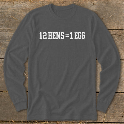 A dark gray long-sleeve t-shirt with the white text "12 HENS = 1 EGG" printed on the chest.