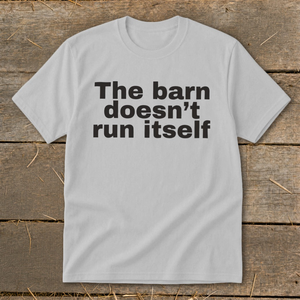 Light gray t-shirt with black text "The barn doesn't run itself."