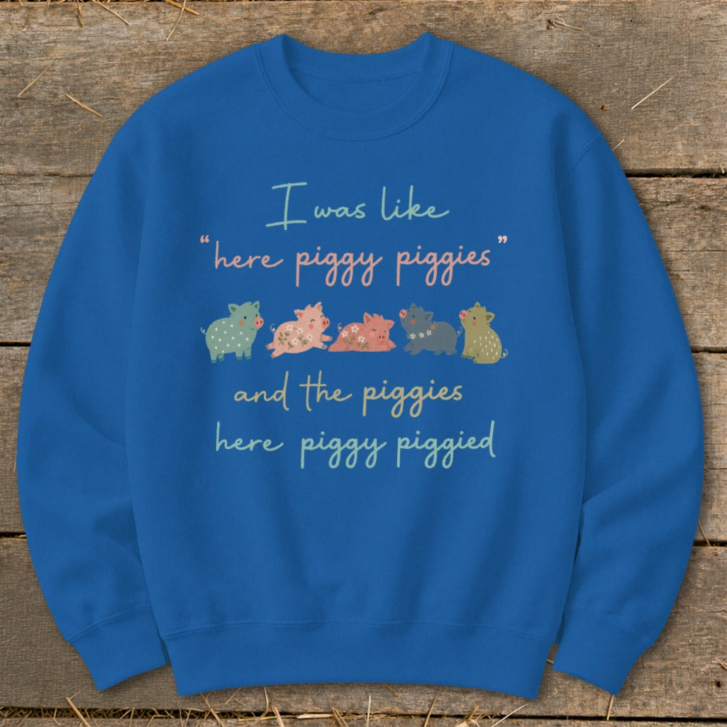 Blue sweatshirt with cute pigs and text "I was like 'here piggy piggies' and the piggies here piggy piggied".
