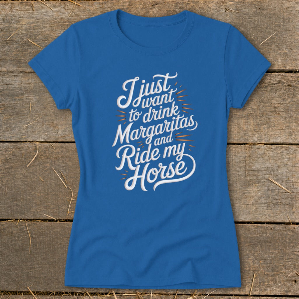 Blue t-shirt with white text that says "I just want to drink Margaritas and Ride my Horse".