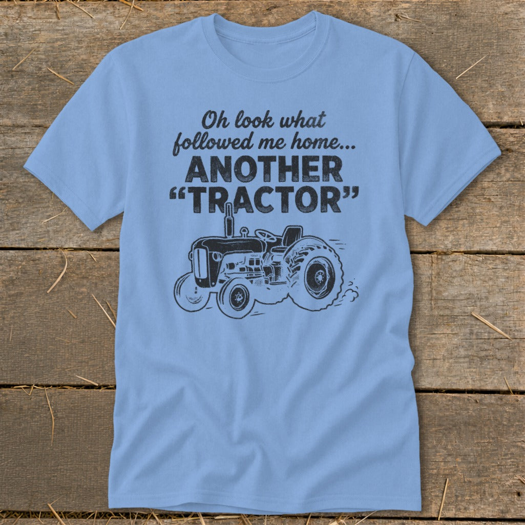 Light blue t-shirt with "Oh look what followed me home... ANOTHER "TRACTOR"" and tractor graphic.