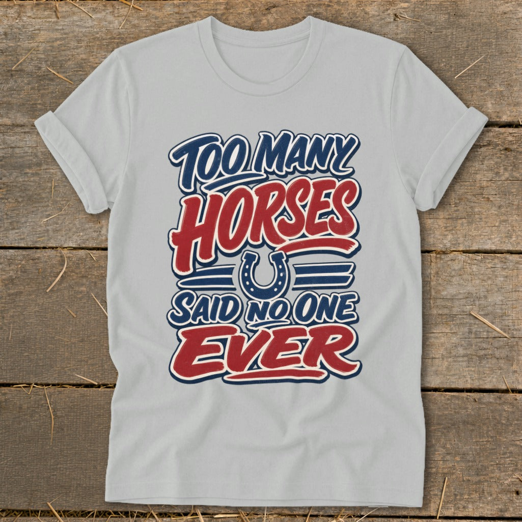 Light grey t-shirt with "Too Many Horses Said No One Ever" text and horseshoe graphic.