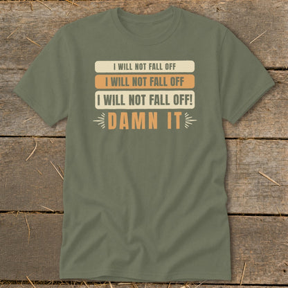 Olive green t-shirt with stacked text: "I WILL NOT FALL OFF", "DAMN IT".