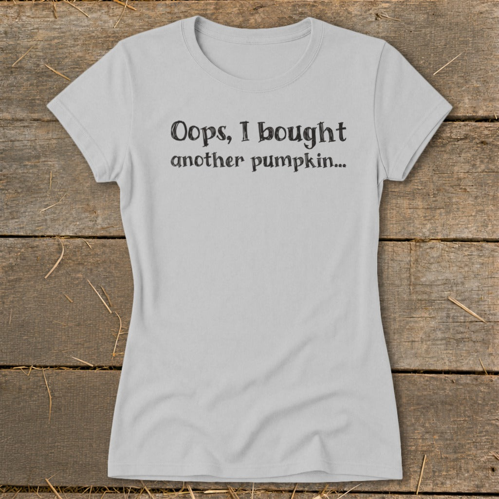 Light grey t-shirt with black text that reads "Oops, I bought another pumpkin..."