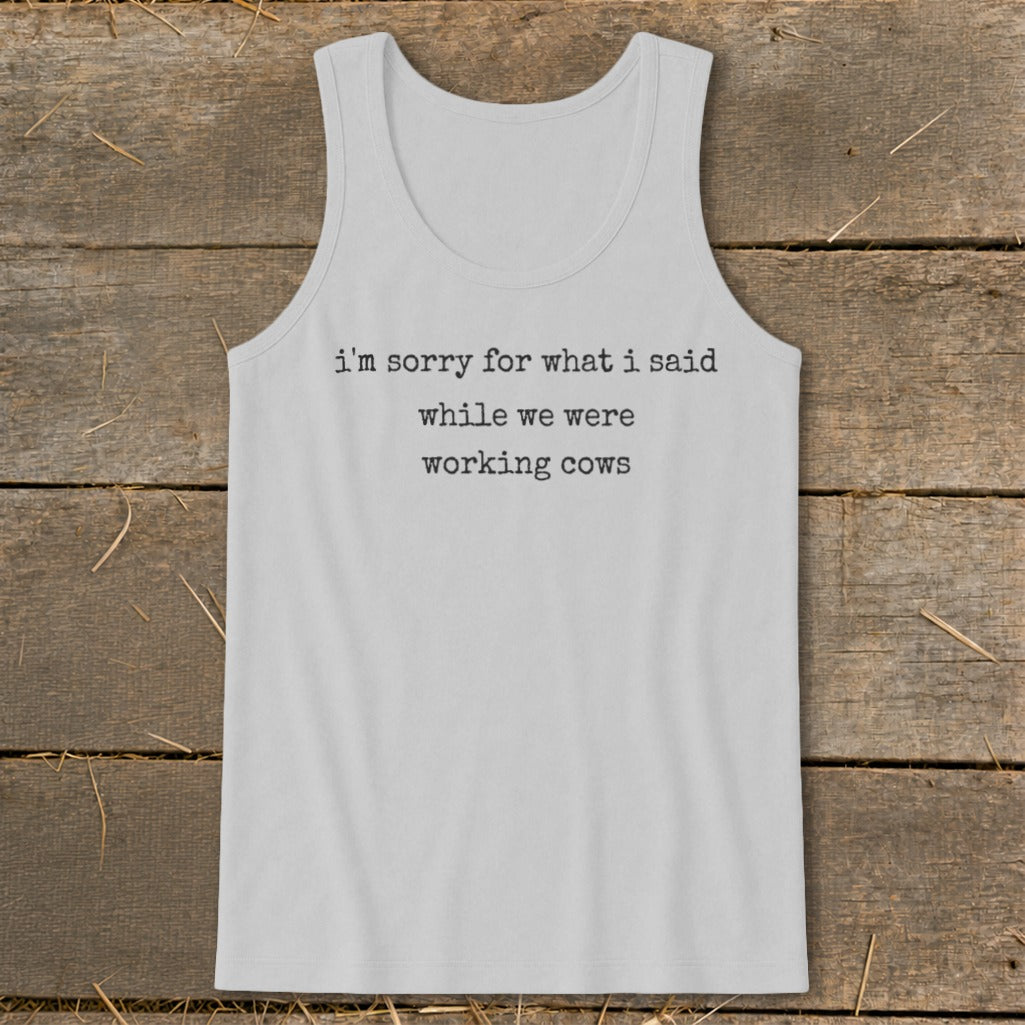 White tank top with text "I'm sorry for what I said while we were working cows."