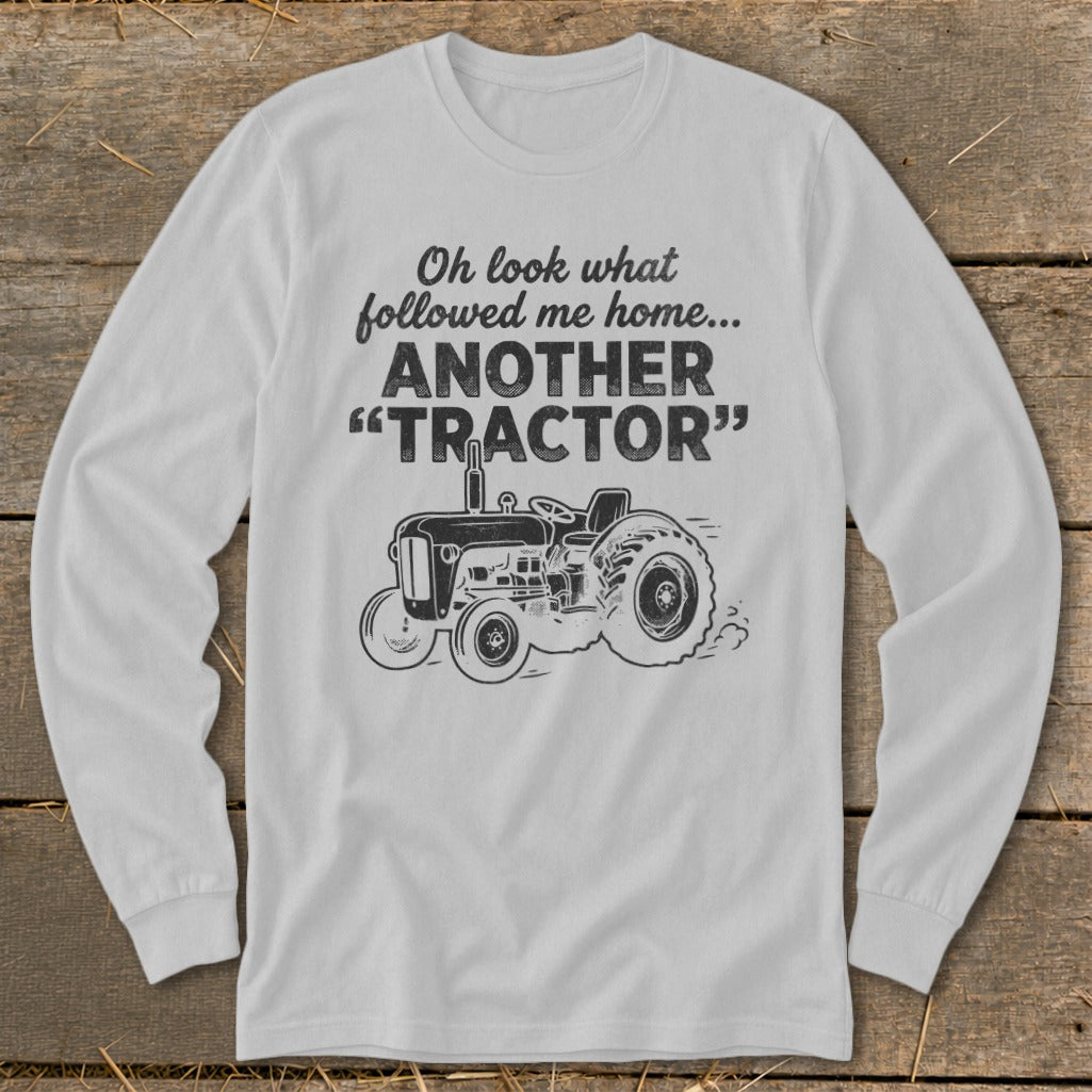 Long sleeve shirt with "Oh look what followed me home... ANOTHER TRACTOR" text and tractor graphic.