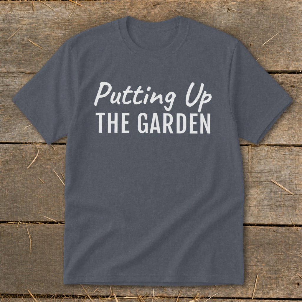 Gray t-shirt with white text reading "Putting Up THE GARDEN".
