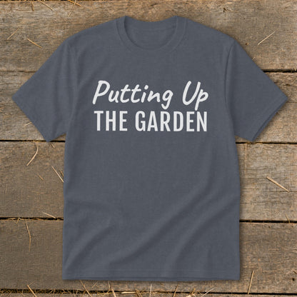 Gray t-shirt with white text reading "Putting Up THE GARDEN".