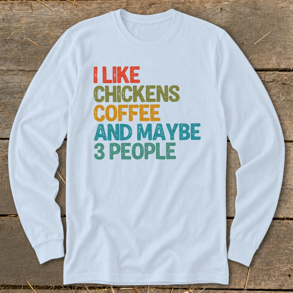 White long-sleeve t-shirt with text "I like chickens coffee and maybe 3 people".
