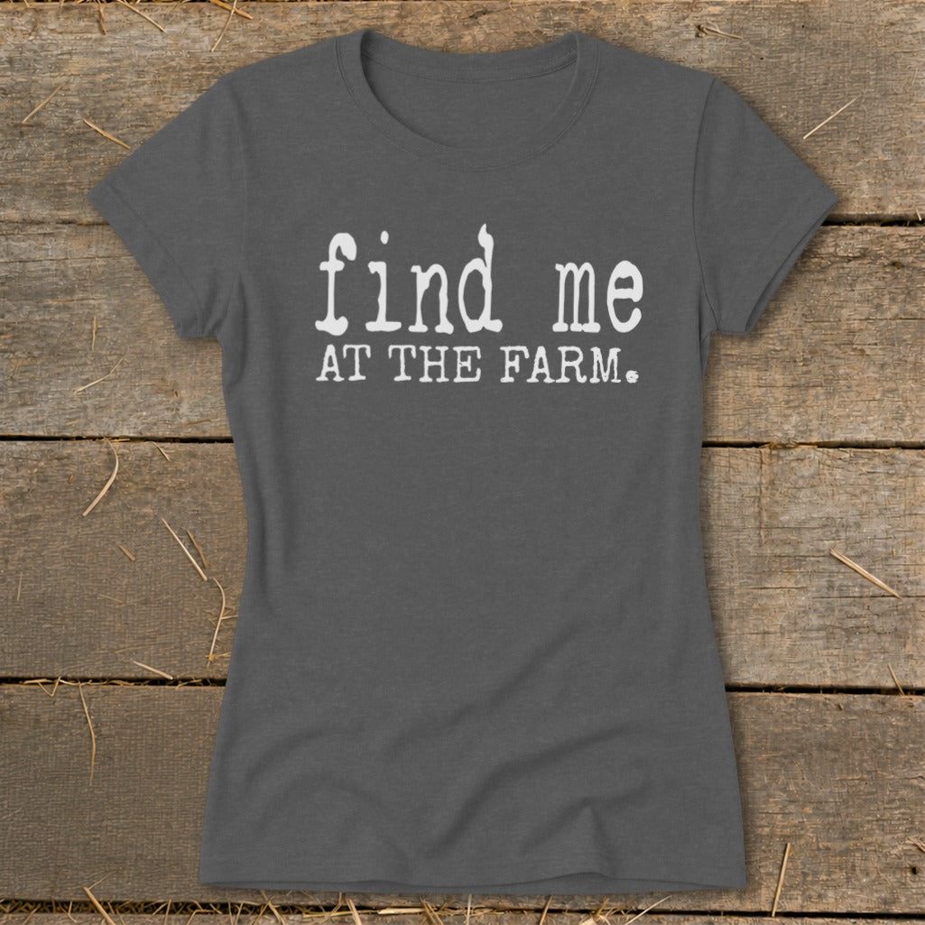 Dark grey t-shirt with white text "find me AT THE FARM."