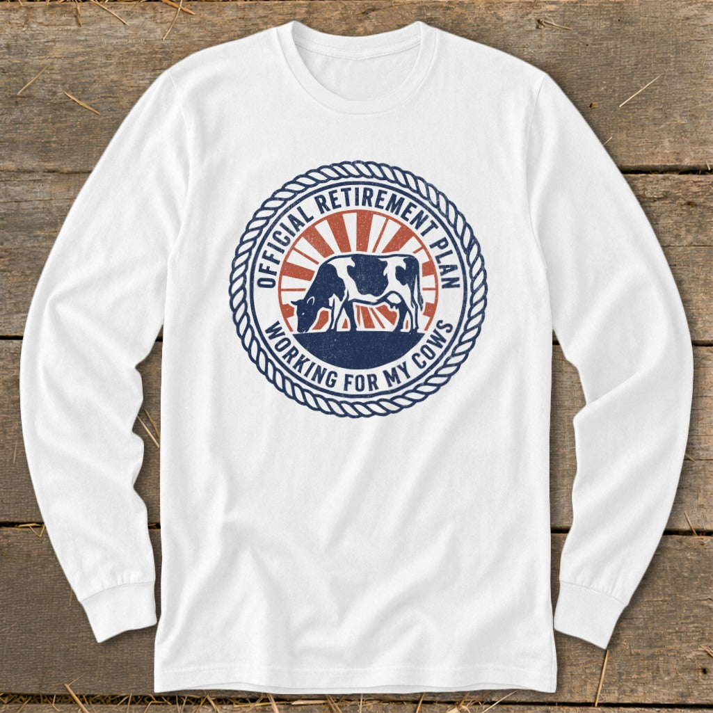White long-sleeve shirt with a circular graphic reading "Official Retirement Plan Working For My Cows".