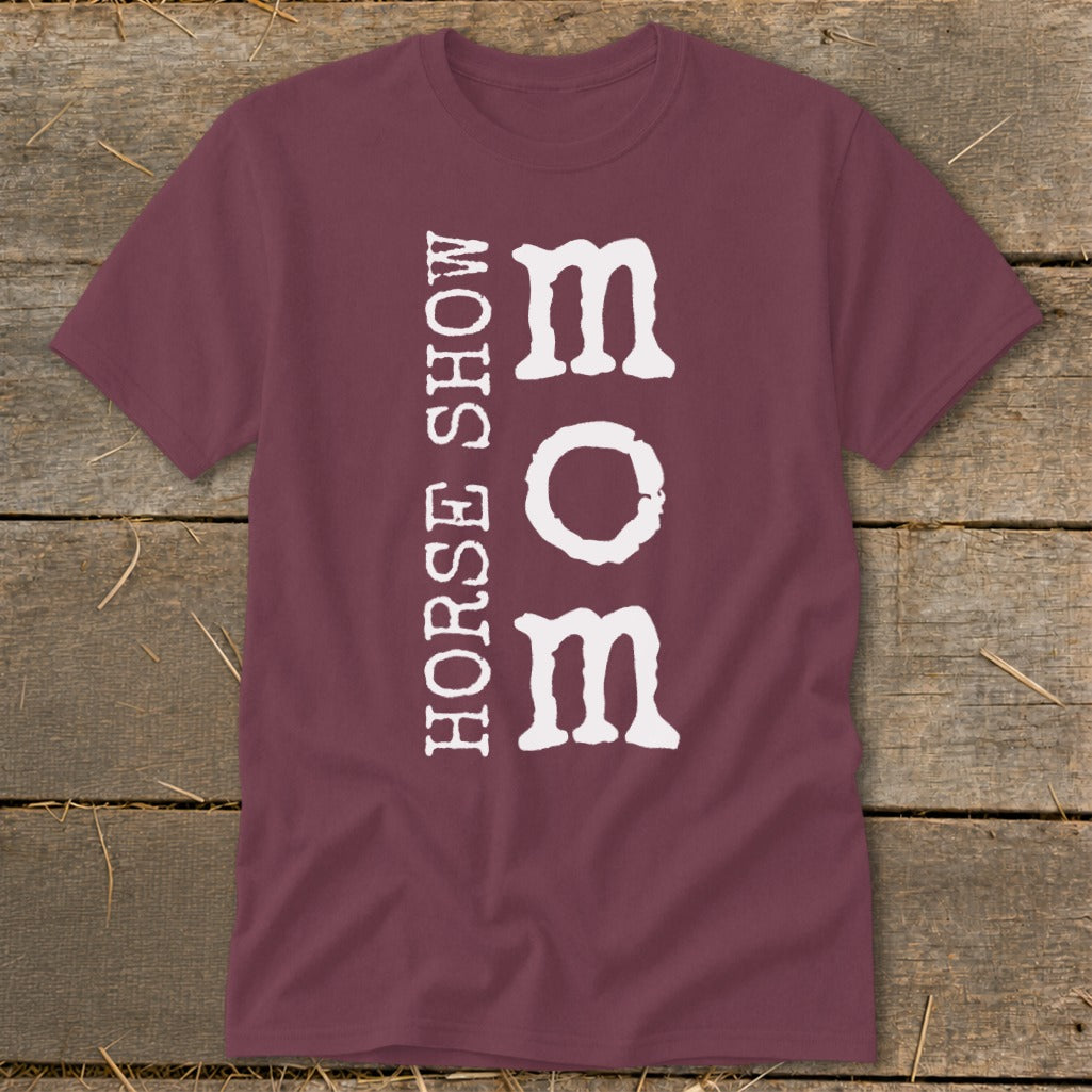 Maroon t-shirt with "HORSE SHOW MOM" text vertically aligned.