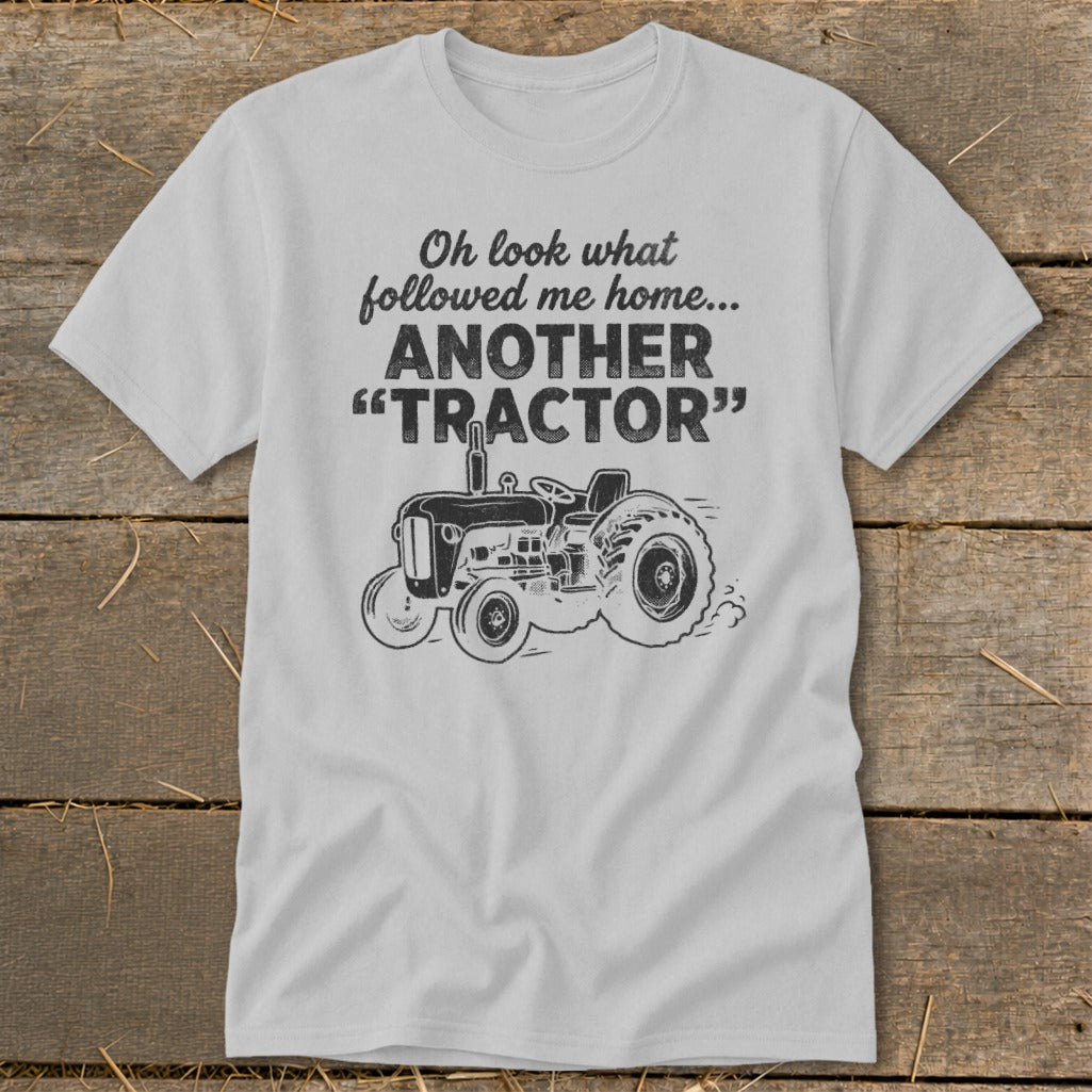 Light gray t-shirt with "Oh look what followed me home... ANOTHER TRACTOR" and a tractor graphic.