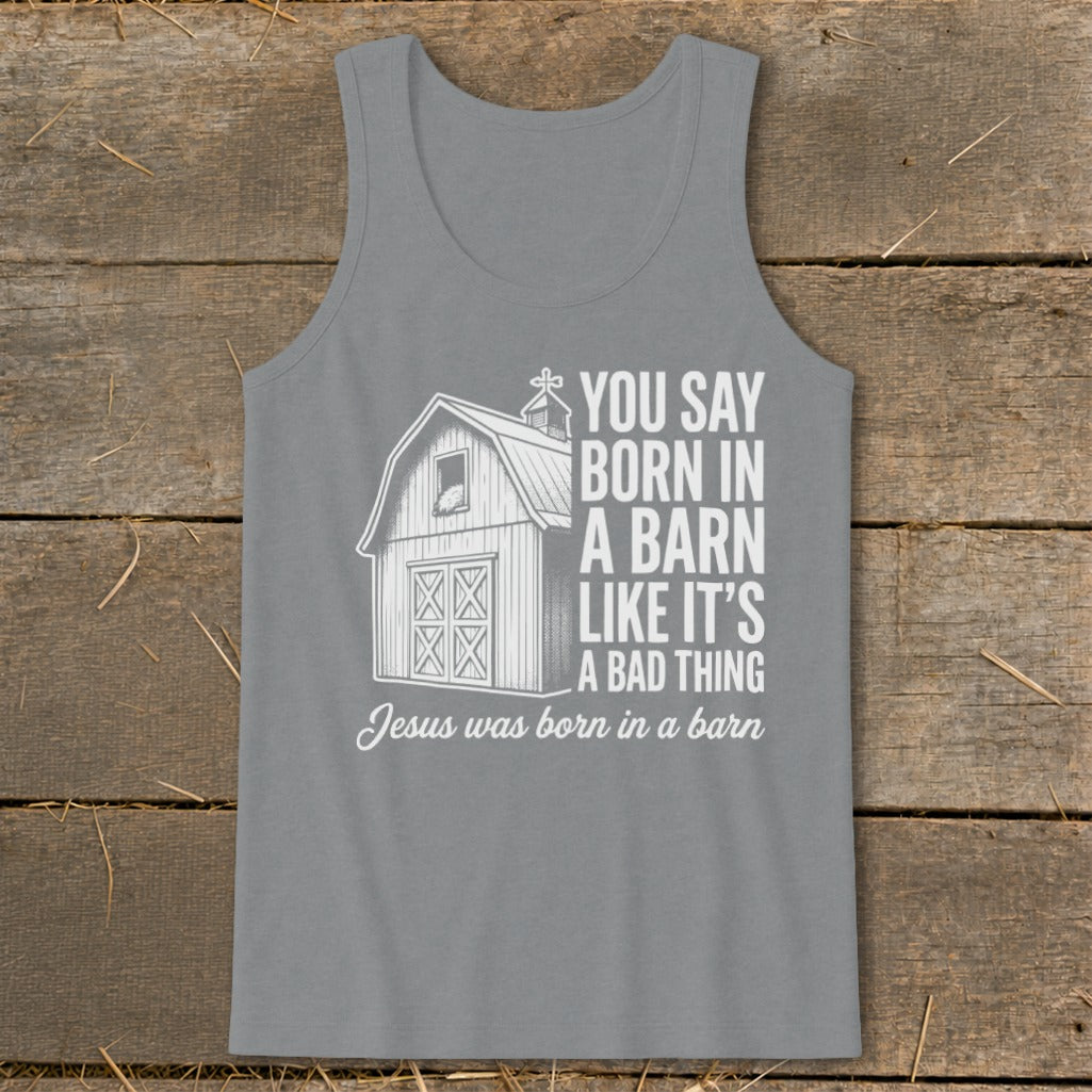 Grey tank top with barn graphic and text: "You Say Born In A Barn Like It's A Bad Thing. Jesus Was Born In A Barn."