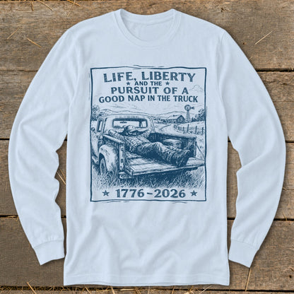 Long sleeve shirt with graphic: "Life, Liberty and the Pursuit of a Good Nap in the Truck".