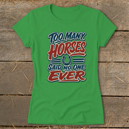 Green t-shirt with text "Too Many Horses Said No One Ever" and a horseshoe.