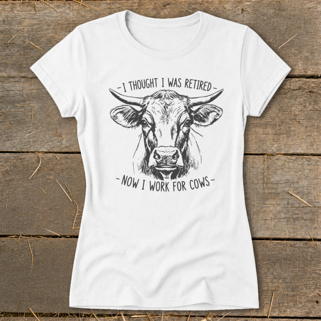 White t-shirt with sketch of cow and text "I thought I was retired - Now I work for cows".