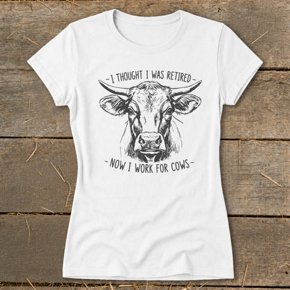 White t-shirt with sketch of cow and text "I thought I was retired - Now I work for cows".
